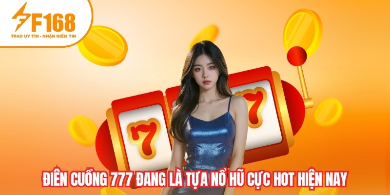 Điên cuồng 777 đang là tựa nổ hũ cực hot hiện nay